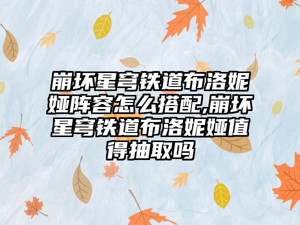 崩坏星穹铁道布洛妮娅阵容怎么搭配,崩坏星穹铁道布洛妮娅值得抽取吗