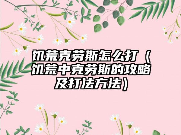 饥荒克劳斯怎么打（饥荒中克劳斯的攻略及打法方法）