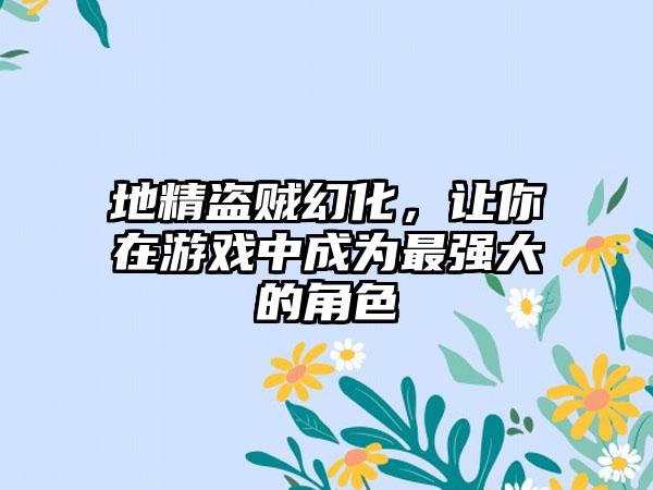 地精盗贼幻化，让你在游戏中成为最强大的角色