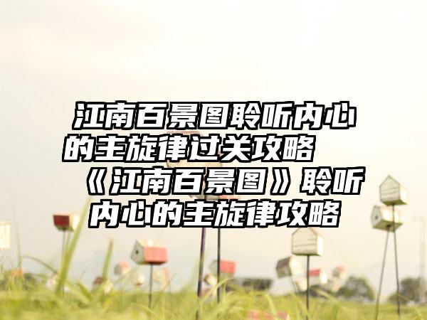 江南百景图聆听内心的主旋律过关攻略 《江南百景图》聆听内心的主旋律攻略