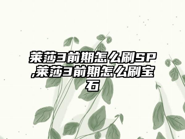 莱莎3前期怎么刷SP,莱莎3前期怎么刷宝石