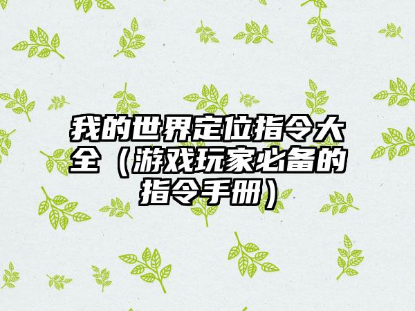 我的世界定位指令大全（游戏玩家必备的指令手册）