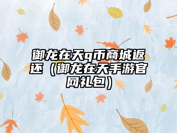 御龙在天q币商城返还（御龙在天手游礼包）