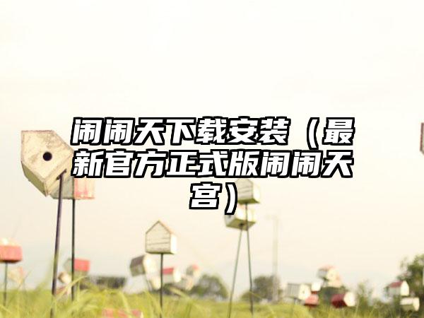 闹闹天安装（最新官方正式版闹闹天宫）