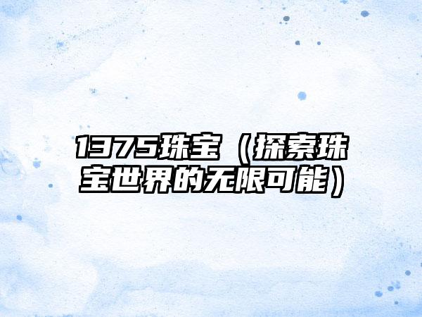 1375珠宝（探索珠宝世界的无限可能）