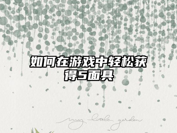 如何在游戏中轻松获得5面具