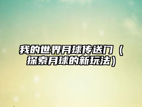 我的世界月球传送门（探索月球的新玩法）