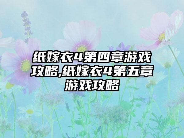 纸嫁衣4第四章游戏攻略,纸嫁衣4第五章游戏攻略