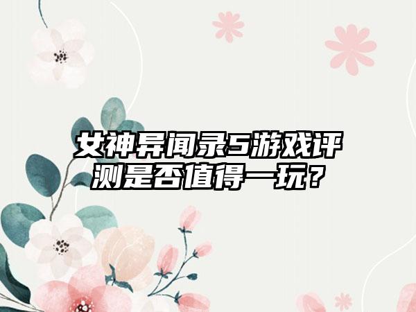 女神异闻录5游戏评测是否值得一玩？