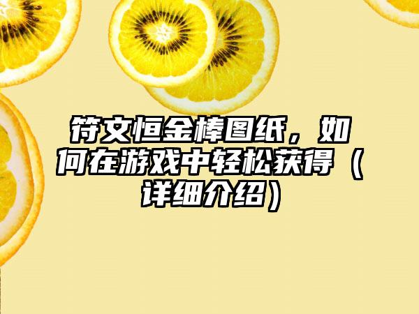 符文恒金棒图纸，如何在游戏中轻松获得（详细介绍）