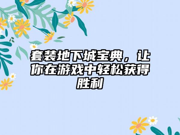 套装地下城宝典，让你在游戏中轻松获得胜利