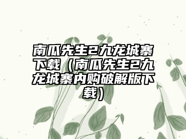 南瓜先生2九龙城寨（南瓜先生2九龙城寨内购破解版）