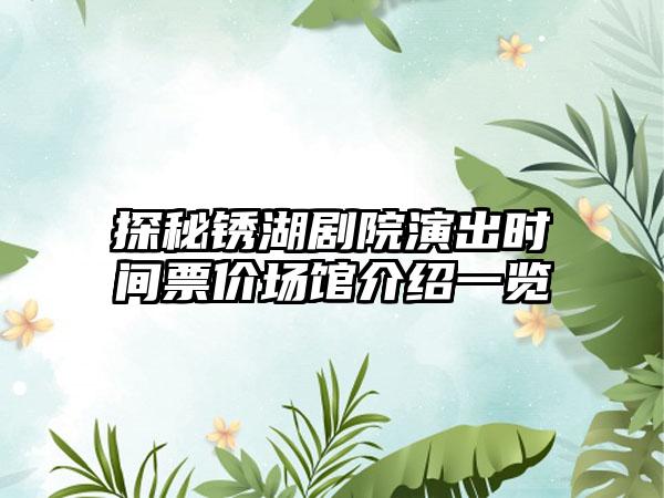 探秘锈湖剧院演出时间票价场馆介绍一览