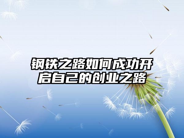 钢铁之路如何成功开启自己的创业之路