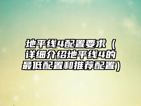 地平线4配置要求（详细介绍地平线4的最低配置和推荐配置）
