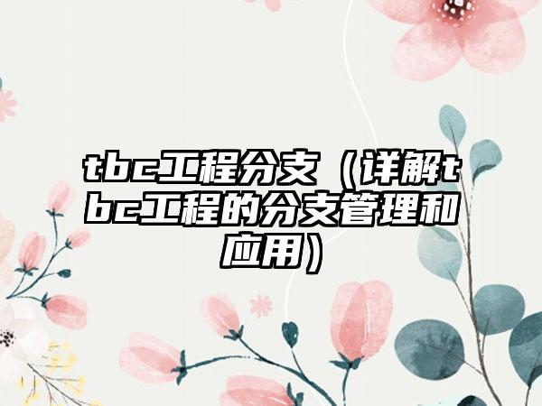 tbc工程分支（详解tbc工程的分支管理和应用）