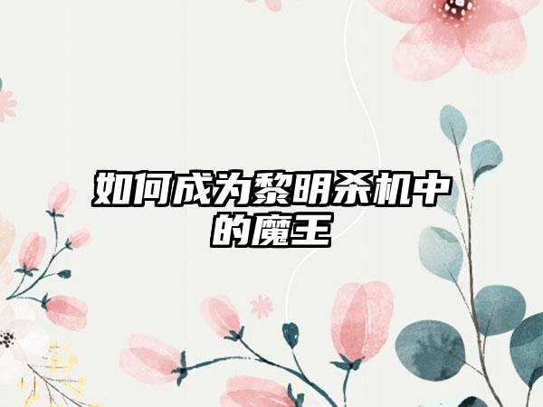 如何成为黎明杀机中的魔王