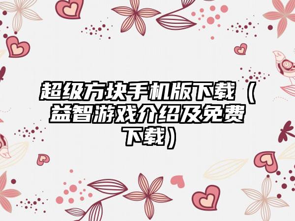 超级方块手机版（益智游戏介绍及免费）