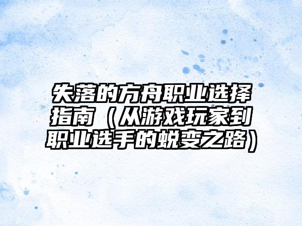 失落的方舟职业选择指南（从游戏玩家到职业选手的蜕变之路）
