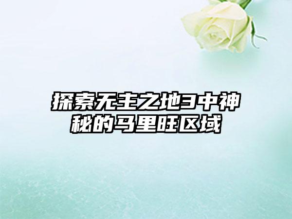 探索无主之地3中神秘的马里旺区域