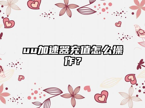 uu加速器充值怎么操作？