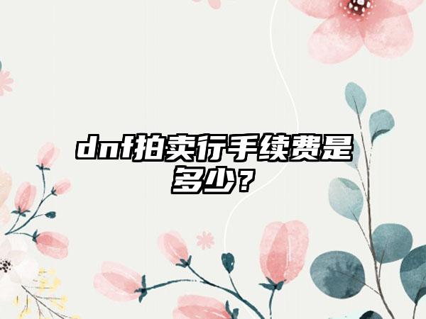 dnf拍卖行手续费是多少？
