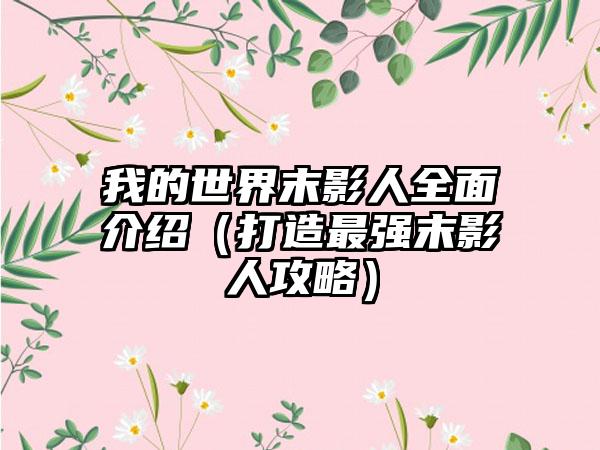 我的世界末影人全面介绍（打造最强末影人攻略）