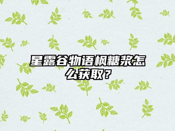 星露谷物语枫糖浆怎么获取？