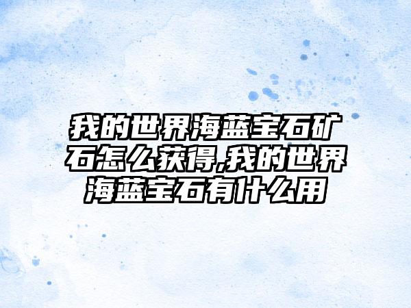 我的世界海蓝宝石矿石怎么获得,我的世界海蓝宝石有什么用
