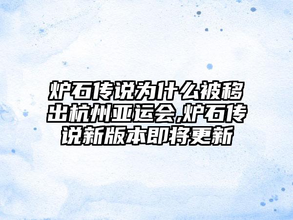 炉石传说为什么被移出杭州亚运会,炉石传说新版本即将更新