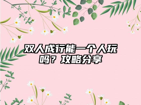 双人成行能一个人玩吗？攻略分享