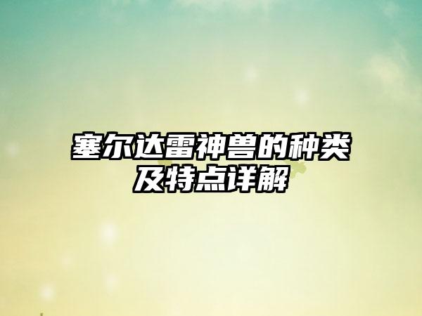 塞尔达雷神兽的种类及特点详解