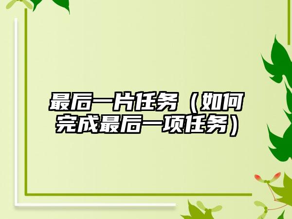 最后一片任务（如何完成最后一项任务）