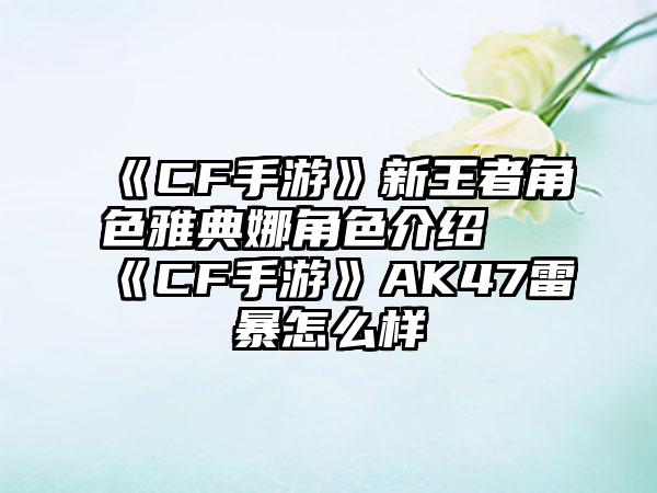 《CF手游》新王者角色雅典娜角色介绍 《CF手游》AK47雷暴怎么样