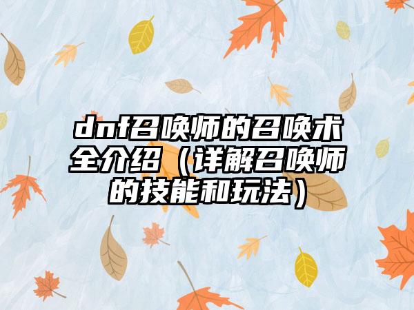 dnf召唤师的召唤术全介绍（详解召唤师的技能和玩法）