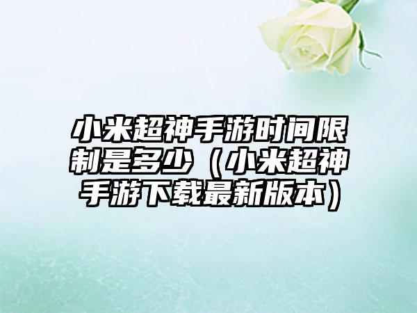 小米超神手游时间限制是多少（小米超神手游最新版本）