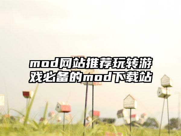 mod网站推荐玩转游戏必备的mod站
