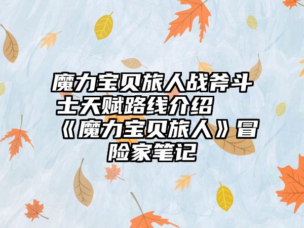 魔力宝贝旅人战斧斗士天赋路线介绍 《魔力宝贝旅人》冒险家笔记