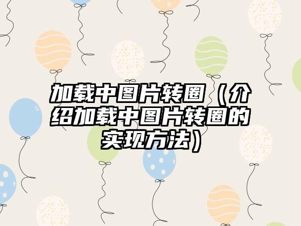 加载中图片转圈（介绍加载中图片转圈的实现方法）