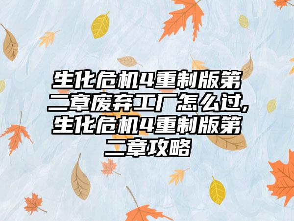 生化危机4重制版第二章废弃工厂怎么过,生化危机4重制版第二章攻略