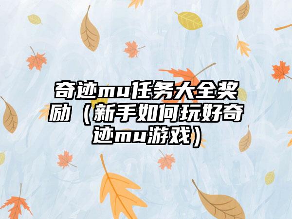 奇迹mu任务大全奖励（新手如何玩好奇迹mu游戏）