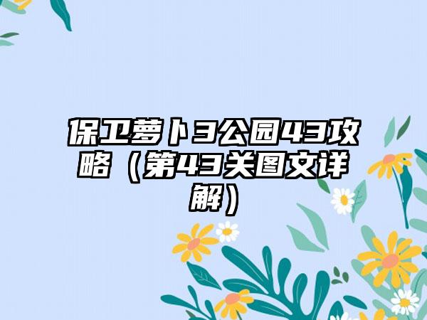 保卫萝卜3公园43攻略（第43关图文详解）