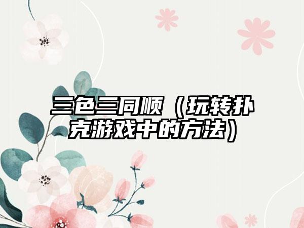 三色三同顺（玩转扑克游戏中的方法）