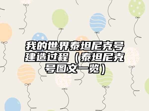 我的世界泰坦尼克号建造过程（泰坦尼克号图文一览）