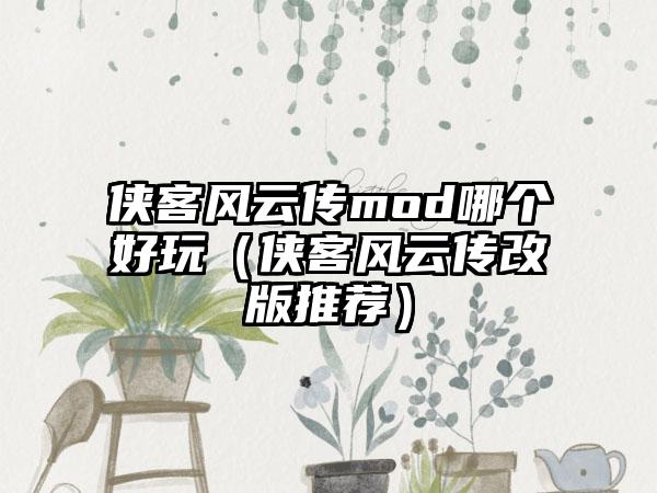 侠客风云传mod哪个好玩（侠客风云传改版推荐）