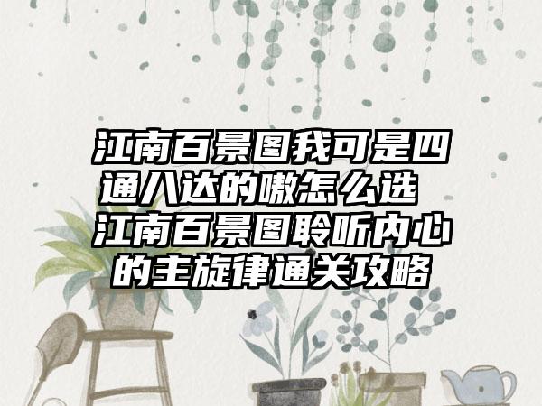 江南百景图我可是四通八达的嗷怎么选 江南百景图聆听内心的主旋律通关攻略