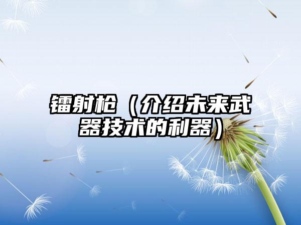 镭射枪（介绍未来武器技术的利器）