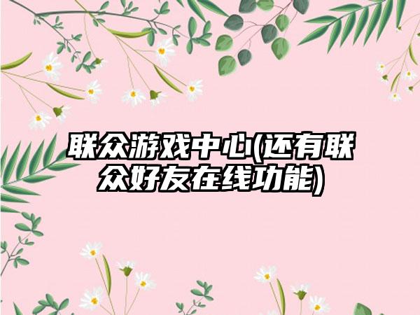 联众游戏中心(还有联众好友在线功能)