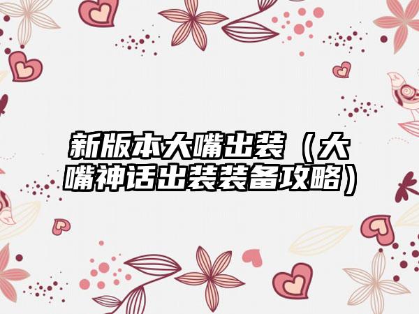 新版本大嘴出装（大嘴神话出装装备攻略）