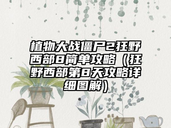 植物大战僵尸2狂野西部8简单攻略（狂野西部第8天攻略详细图解）
